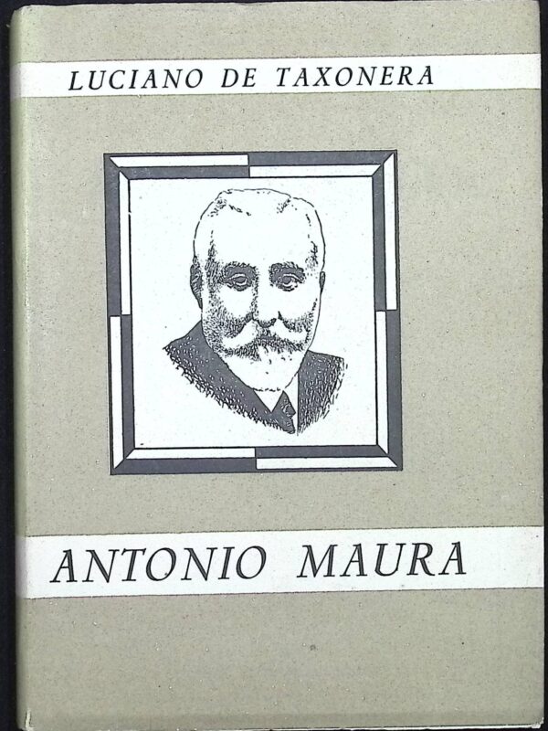 ANTONIO MAURA - LA GRAN FIGURA POLÍTICA DE UNA ÉPOCA DE ESPAÑA-