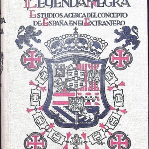 LA LEYENDA NEGRA - ESTUDIOS ACERCA DEL CONCEPTO DE ESPAÑA EN EL EXTRANJERO-