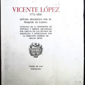 VICENTE LÓPEZ 1772- 1850 (ESTUDIO BIOGRÁFICO POR EL MARQUÉS DE LOZOYA)