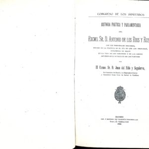 HISTORIA POLÍTICA PARLAMENTARIA DEL EXCMO. SR. D. ANTONIO DE LOS RÍOS Y ROSAS