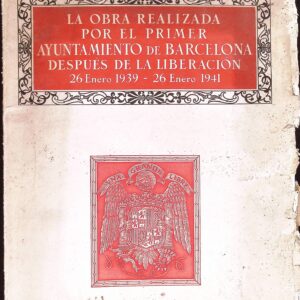 LA OBRA REALIZADA POR EL PRIMER AYUNTAMIENTO DE BARCELONA DESPUES DE LA LIBERACIÓN - 26 DE ENERO 1939-26 ENERO 1941