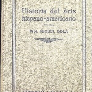 HISTORIA DEL ARTE HISPANO-AMERICANO (ARQUITECTURA, ESCULTURA, PINTURA Y ARTES MENORES EN LA AMÉRICA ESPAÑOLA DURANTE LOS SIGLOS XVI,XVII,Y XVIII)