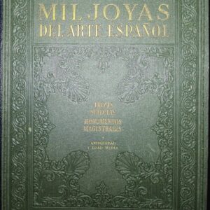 MIL JOYAS DEL ARTE ESPAÑOL - PIEZAS SELECTAS, MONUMENTOS MAGISTRALES -